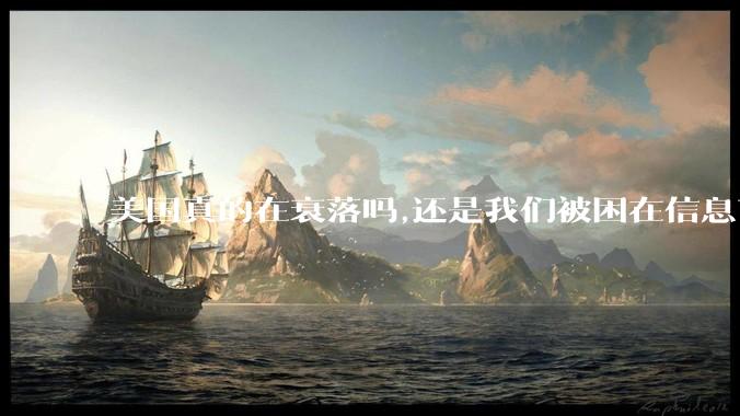 美国真的在衰落吗,还是我们被困在信息茧房?