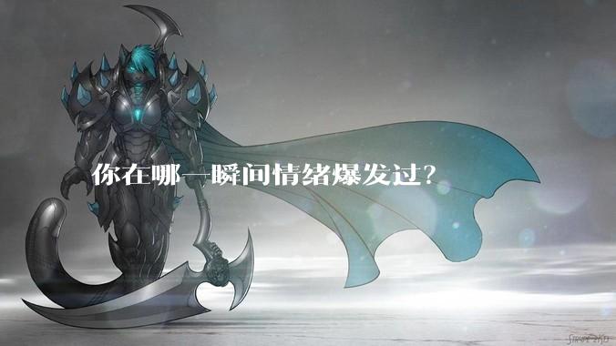 你在哪一瞬间情绪爆发过？